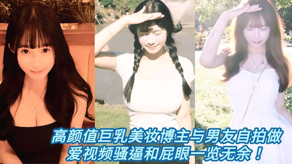 高颜值巨乳美妆博主与男友自拍做爱视频骚逼和屁眼一览无余！